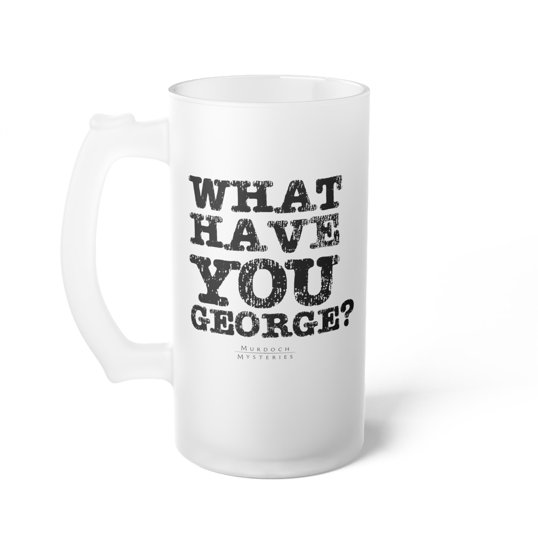 'What Have You George?' | Frosted Glass Beer Mug