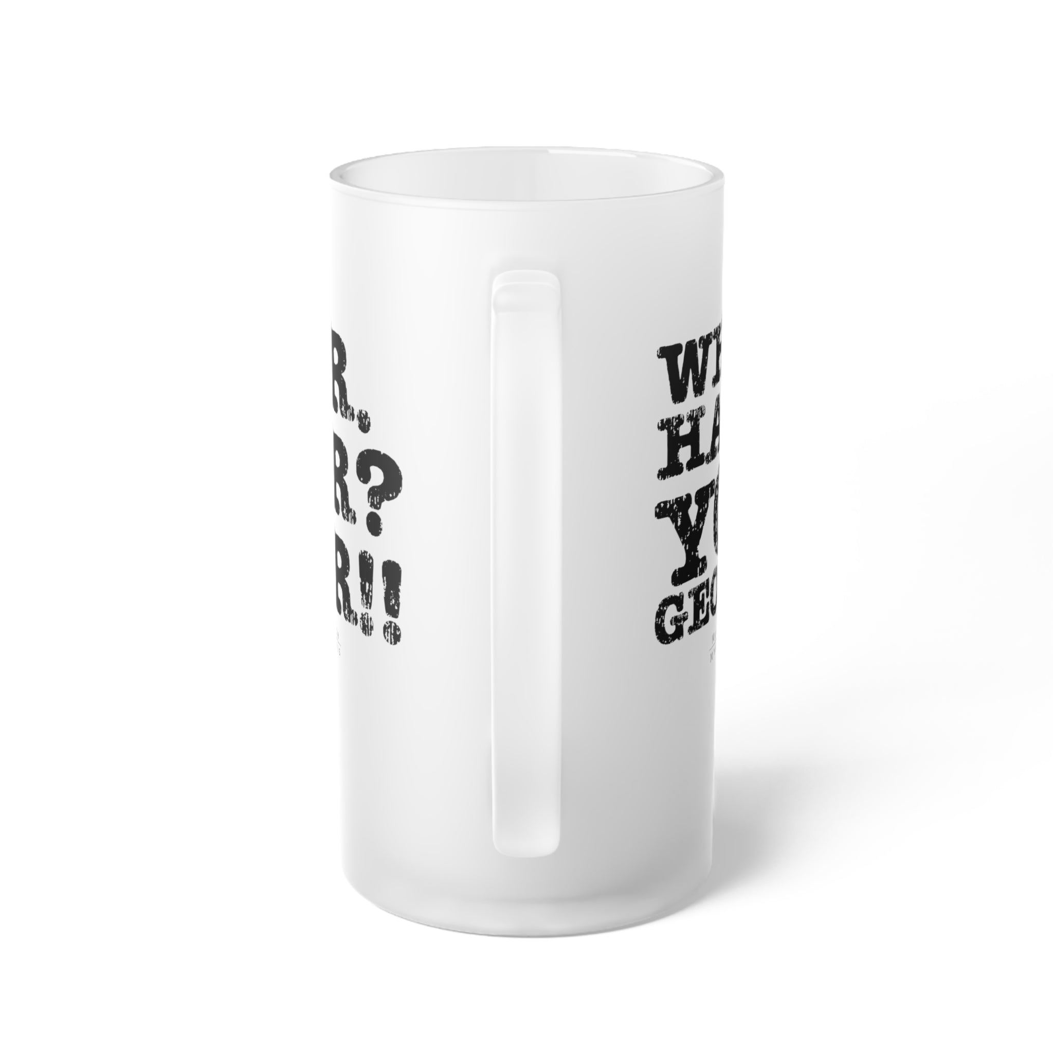 'What Have You George?' | Frosted Glass Beer Mug
